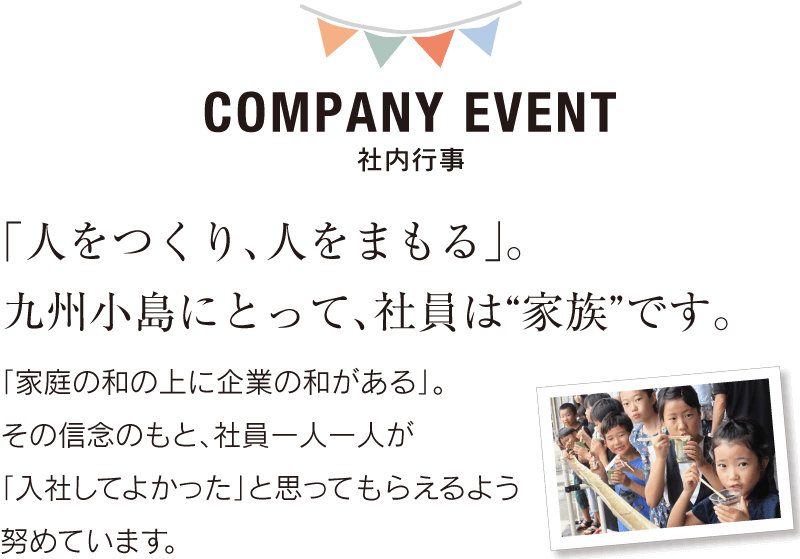 「人をつくり、人をまもる」。九州小島にとって、社員は“家族”です。