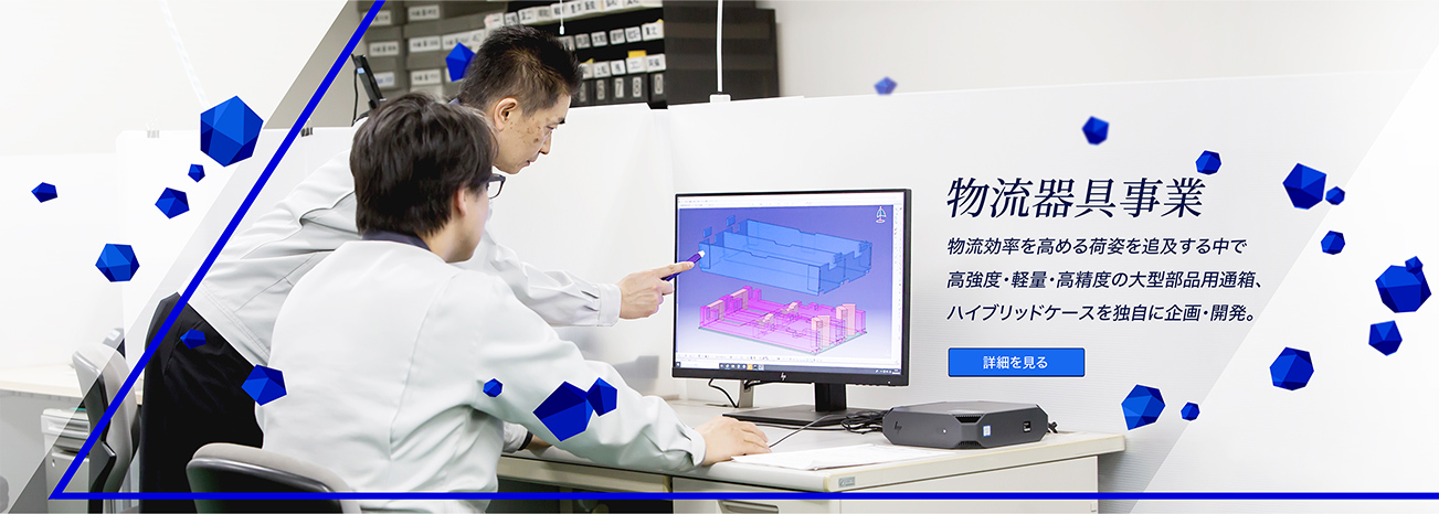 物流器具事業 物流効率を高める荷姿を追及する中で高強度・軽量・高精度の大型部品用通箱、ハイブリッドケースを独自に企画・開発。